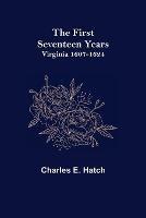 The First Seventeen Years: Virginia 1607-1624 - Charles E Hatch - cover