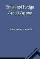 British and Foreign Arms & Armour - Charles Henry Ashdown - cover