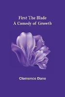 First the Blade A Comedy of Growth - Clemence Dane - cover