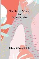 The Brick Moon, and Other Stories