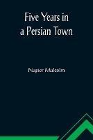 Five Years in a Persian Town - Napier Malcolm - cover