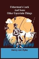 Fisherman's Luck and Some Other Uncertain Things - Henry Van Dyke - cover