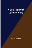 A Brief History of Upshur County - G H Baird - cover