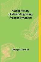 A Brief History of Wood-engraving From Its Invention - Joseph Cundall - cover