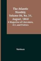 The Atlantic Monthly, Volume 06, No. 34, August, 1860; A Magazine of Literature, Art, and Politics - Various - cover