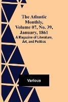 The Atlantic Monthly, Volume 07, No. 39, January, 1861; A Magazine of Literature, Art, and Politics - Various - cover