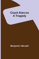 Count Alarcos; A Tragedy - Benjamin Disraeli - cover