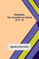 Atlantis, The Antediluvian World (Part - II) - Ignatius Donnelly - cover