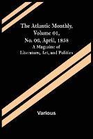The Atlantic Monthly, Volume 01, No. 06, April, 1858; A Magazine of Literature, Art, and Politics - Various - cover