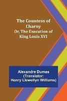 The Countess of Charny; Or, The Execution of King Louis XVI - Alexandre Dumas - cover