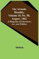 The Atlantic Monthly, Volume 10, No. 58, August, 1862; A Magazine of Literature, Art, and Politics - Various - cover