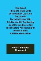 Florida and the Game Water-Birds of the Atlantic Coast and the Lakes of the United States With a full account of the sporting along our sea-shores and inland waters, and remarks on breech-loaders and hammerless guns - Robert Barnwell Roosevelt - cover
