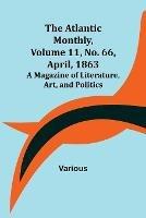 The Atlantic Monthly, Volume 11, No. 66, April, 1863; A Magazine of Literature, Art, and Politics - Various - cover
