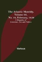 The Atlantic Monthly, Volume 03, No. 16, February, 1859; A Magazine of Literature, Art, and Politics - Various - cover