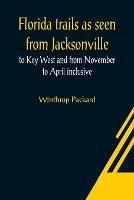 Florida trails as seen from Jacksonville to Key West and from November to April inclusive