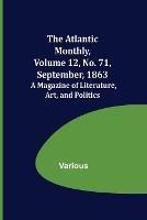The Atlantic Monthly, Volume 12, No. 71, September, 1863; A Magazine of Literature, Art, and Politics - Various - cover