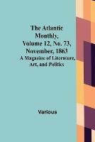 The Atlantic Monthly, Volume 12, No. 73, November, 1863; A Magazine of Literature, Art, and Politics - Various - cover