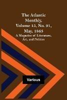 The Atlantic Monthly, Volume 15, No. 91, May, 1865; A Magazine of Literature, Art, and Politics - Various - cover