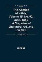 The Atlantic Monthly, Volume 15, No. 92, June, 1865; A Magazine of Literature, Art, and Politics - Various - cover