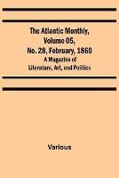 The Atlantic Monthly, Volume 05, No. 28, February, 1860; A Magazine of Literature, Art, and Politics - Various - cover