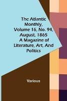 The Atlantic Monthly, Volume 16, No. 94, August, 1865; A Magazine of Literature, Art, and Politics - Various - cover