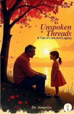 Unspoken Threads: A Tale of Love And Legacy - Anupriya - cover