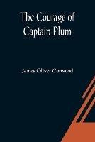 The Courage of Captain Plum - James Oliver Curwood - cover