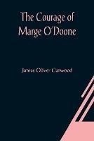 The Courage of Marge O'Doone - James Oliver Curwood - cover