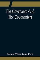 The Covenants And The Covenanters; Covenants, Sermons, and Documents of the Covenanted Reformation - Various - cover