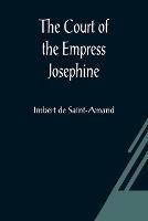 The Court of the Empress Josephine - Imbert De Saint-Amand - cover