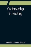 Craftsmanship in Teaching - William Chandler Bagley - cover