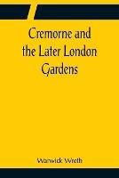 Cremorne and the Later London Gardens - Warwick Wroth - cover