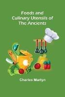 Foods and Culinary Utensils of the Ancients - Charles Martyn - cover