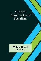 A Critical Examination of Socialism - William Hurrell Mallock - cover
