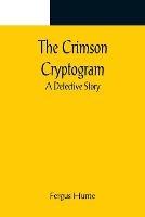 The Crimson Cryptogram; A Detective Story - Fergus Hume - cover
