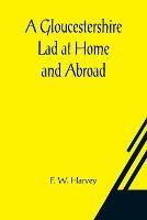 A Gloucestershire Lad at Home and Abroad - F W Harvey - cover