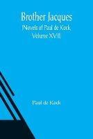 Brother Jacques (Novels of Paul de Kock, Volume XVII) - Paul De Kock - cover