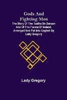 Gods and Fighting Men; The story of the Tuatha de Danaan and of the Fianna of Ireland, arranged and put into English by Lady Gregory - Lady Gregory - cover