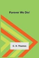 Forever We Die! - C H Thames - cover