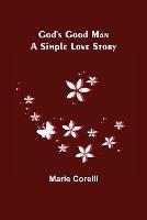 God's Good Man: A Simple Love Story - Marie Corelli - cover