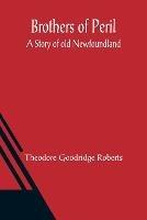 Brothers of Peril: A Story of old Newfoundland - Theodore Goodridge Roberts - cover