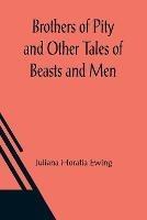 Brothers of Pity and Other Tales of Beasts and Men - Juliana Horatia Ewing - cover