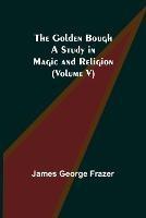 The Golden Bough: A Study in Magic and Religion (Volume V) - James George Frazer - cover
