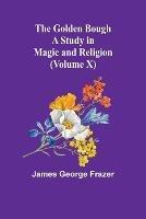 The Golden Bough: A Study in Magic and Religion (Volume X) - James George Frazer - cover
