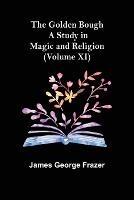 The Golden Bough: A Study in Magic and Religion (Volume XI) - James George Frazer - cover