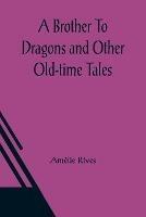 A Brother To Dragons and Other Old-time Tales