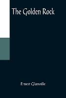 The Golden Rock - Ernest Glanville - cover