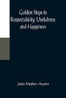 Golden Steps to Respectability, Usefulness and Happiness; Being a Series of Lectures to Youth of Both Sexes, on Character, Principles, Associates, Amusements, Religion, and Marriage - John Mather Austin - cover