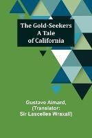 The Gold-Seekers: A Tale of California - Gustave Aimard - cover
