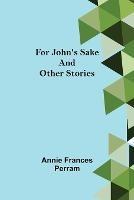 For John's Sake and Other Stories - Annie Frances Perram - cover